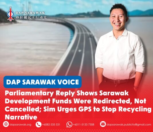 Parliamentary reply shows Sarawak development funds were redirected, not cancelled; Sim urges GPS to stop recycling narrative