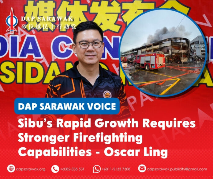 Oscar Ling calls on the Federal Government to strengthen Sibu’s firefighting capabilities by providing modern equipment and improving fire safety infrastructure following the Jalan Khoo Peng Loong shophouse fire.