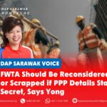 FWTA should be reconsidered or scrapped if PPP details stay secret, says Yong Violet Yong says the Sarawak Government should scrap the Foreign Workers Transformation Approach (FWTA).