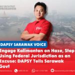 Engage Kalimantan on haze, stop using Federal jurisdiction as an excuse: DAPSY tells Sarawak Govt Lim Kai Bin has called on the Sarawak Government to take more proactive action on the transboundary haze and engage neighbouring Kalimantan authorities, saying federal jurisdiction over foreign affairs should not be used as an excuse for inaction.
