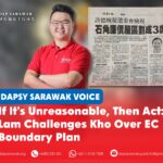 If it’s unreasonable, then act: Lam challenges Kho over EC boundary plan George Lam urges SUPP Political Secretary to the Premier Kho Teck Wan and the GPS Government to formally object to the Election Commission’s proposed electoral boundaries and ensure community integrity and fair representation are protected.