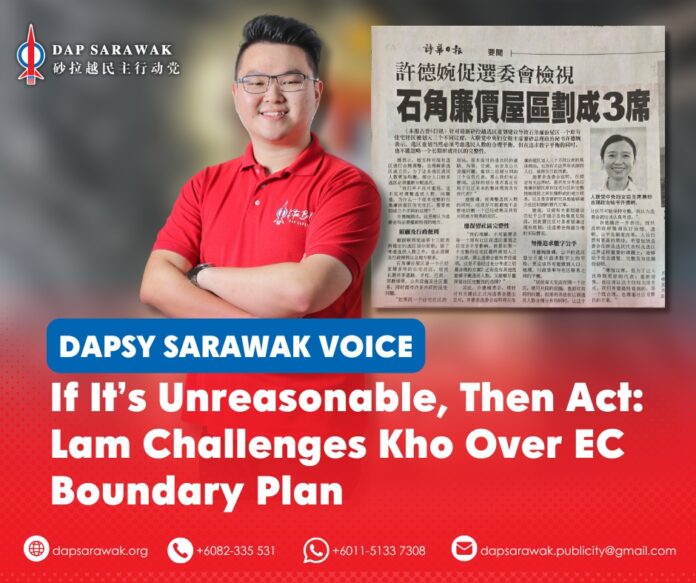 George Lam urges SUPP Political Secretary to the Premier Kho Teck Wan and the GPS Government to formally object to the Election Commission’s proposed electoral boundaries and ensure community integrity and fair representation are protected.