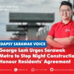 George Lam urges Sarawak Metro to stop night construction, honour residents’ agreement DAPSY Sarawak Secretary George Lam calls on Sarawak Metro to honour its agreed construction hours and urges MBKS to ensure contractors comply with conditions set during the 2025 residents’ dialogue.