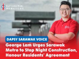 George Lam urges Sarawak Metro to stop night construction, honour residents’ agreement DAPSY Sarawak Secretary George Lam calls on Sarawak Metro to honour its agreed construction hours and urges MBKS to ensure contractors comply with conditions set during the 2025 residents’ dialogue.