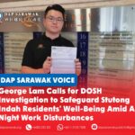 George Lam calls for DOSH investigation to safeguard Stutong Indah residents’ well-being amid ART night work disturbances George Lam submits a formal letter to the Sarawak Department of Occupational Safety and Health (DOSH), calling for an investigation into ART construction vibrations and night-time works near Taman Stutong Indah.