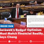 Sarawak’s budget optimism must match financial reality, says Chong Chong Chieng Jen calls for greater fiscal discipline in Sarawak’s 2027 Budget, questioning revenue projections and rising expenditure following the state’s RM2.6 billion deficit in 2025.