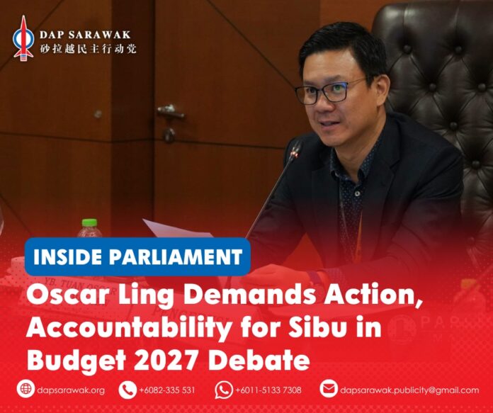 171026_DAPSWK_Oscar Sibu Action Sibu MP Oscar Ling speaks during the parliamentary debate on Budget 2027, raising concerns over healthcare workforce shortages, local economic development, rice traders’ welfare and firefighting preparedness in Sibu.