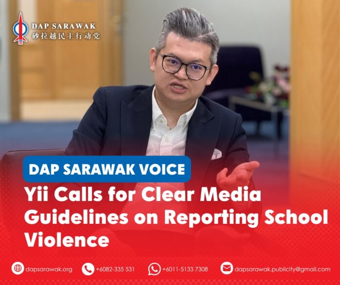 Bandar Kuching MP Dr Kelvin Yii Lee Wuen calls for clear media guidelines on reporting school violence to protect children and teenagers.